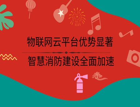 物联网云平台的独特优势，推动着我国智慧消防体系建设日益完善