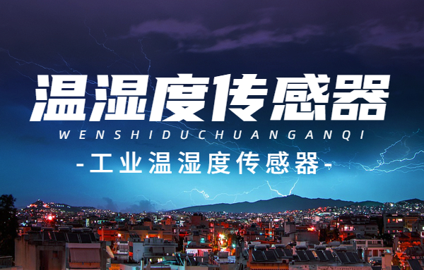 我们为什么要选择工业温湿度传感器,它有哪些优势
