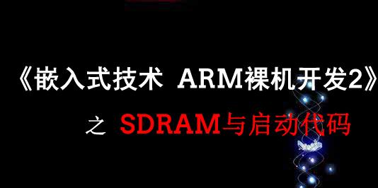 《嵌入式技术ARM裸机开发》之SDRAM与启动代码