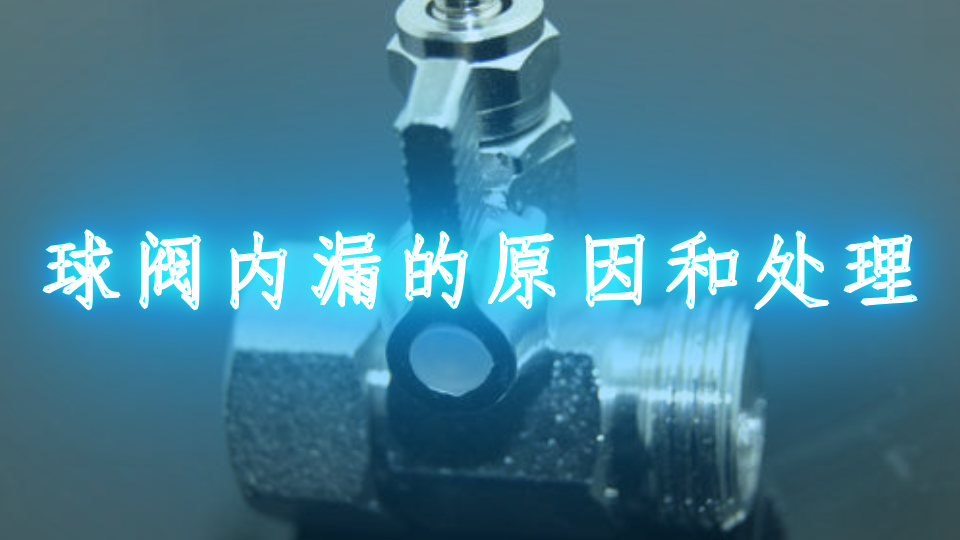 球阀内漏的原因和处理