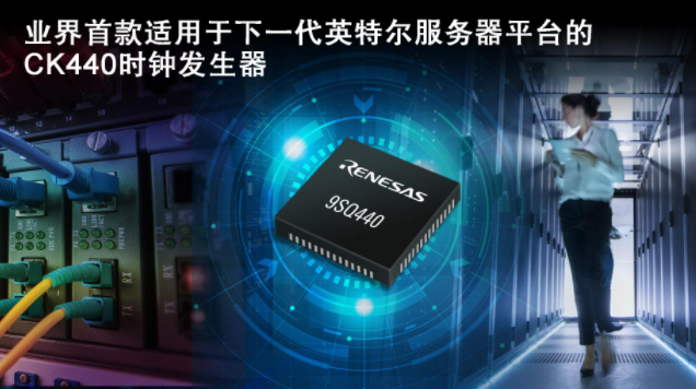 瑞萨电子推出业界首款兼容CK440Q时钟发生器 ...