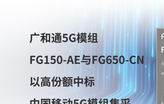 广和通高<b>份额</b>中标<b>中国移动</b><b>5G</b>模组<b>集</b><b>采</b>！