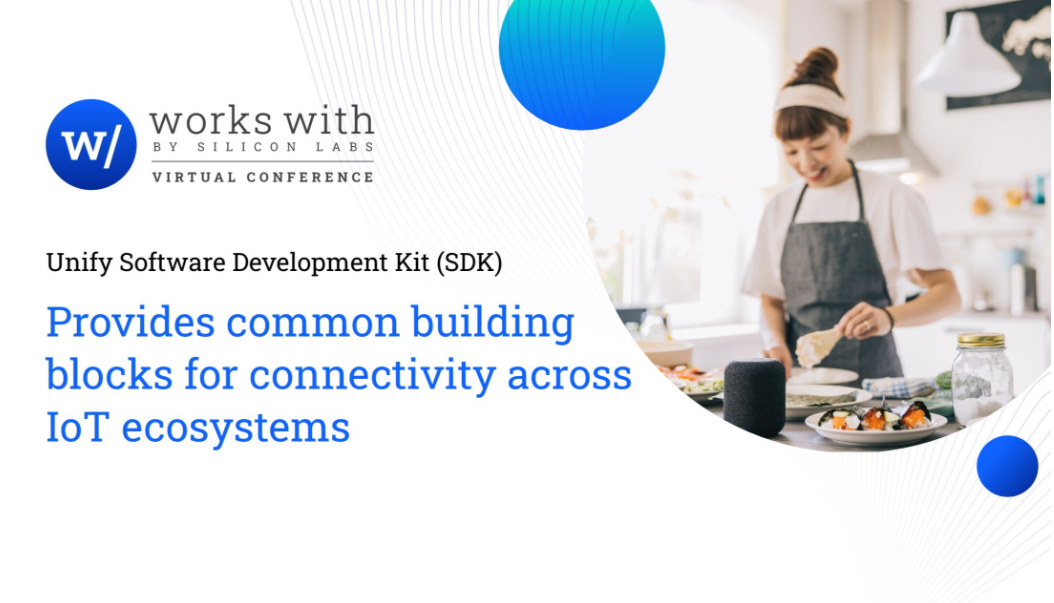 Silicon Labs的Unify SDK凭借“一次设计，全部支持”的强大功能实现物联网无线连接技术的突破性进展
