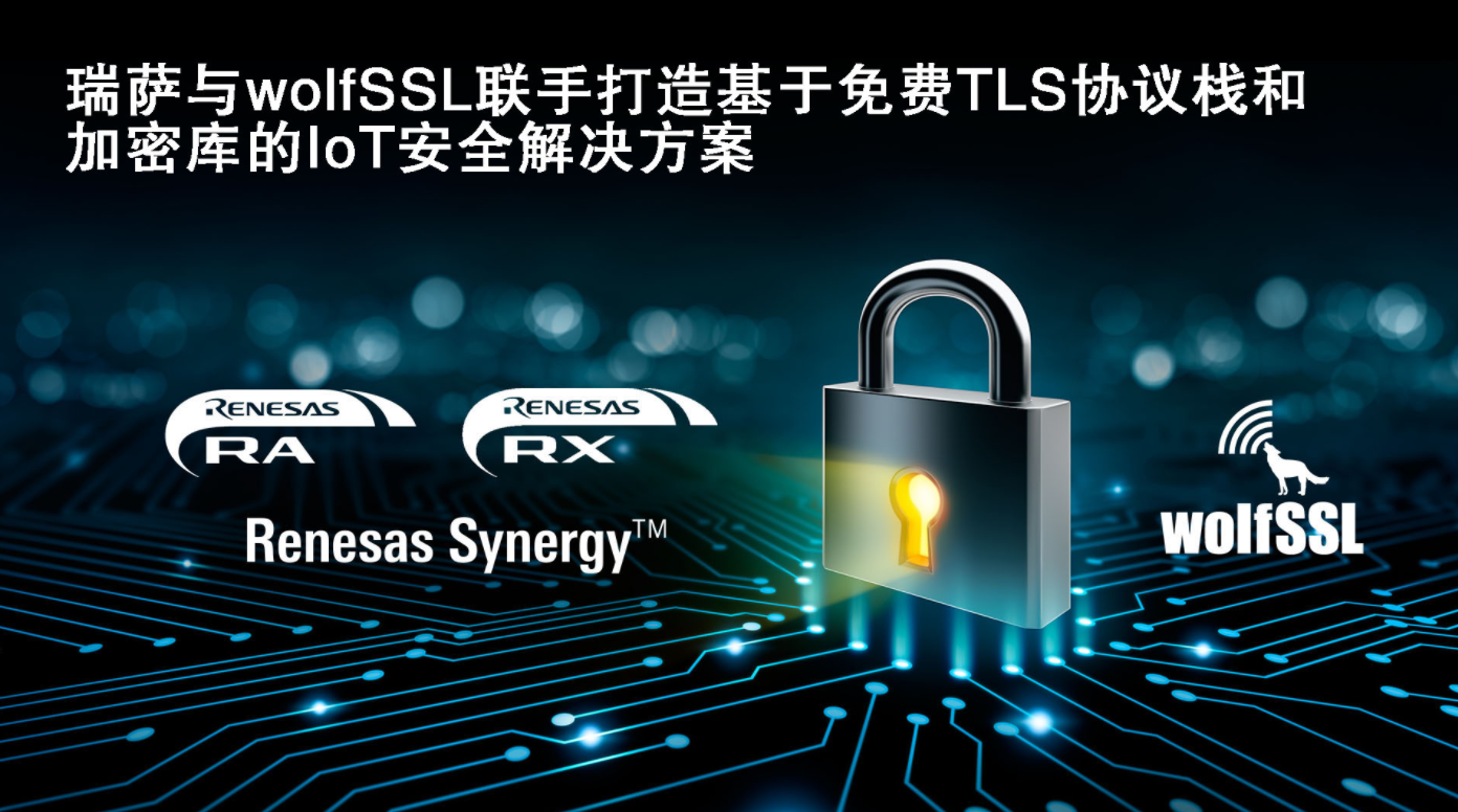 瑞萨电子与wolfSSL联手打造基于嵌入式TLS协议栈的即用型物联网安全解决方案
