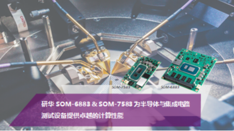 研华SOM-6883 &amp; SOM-7583为半导体与集成电路测试设备提供优异计算性能