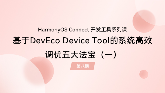 【鸿蒙智联】开发工具第8期：基于DevEco Device Tool的系统高效调优五大法宝（一）