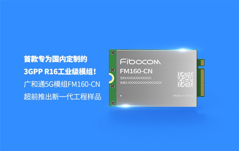 广和通超前推出首款专为国内定制的3GPP R16工业级5G模组FM160-CN工程样品