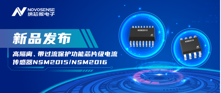 納芯微推出全新高隔離、帶過流保護功能芯片級電流傳感器——NSM2015/NSM2016系列