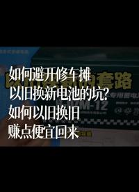 如何避开修车摊以旧换新电池的坑？如何以旧换旧赚点便宜回来 