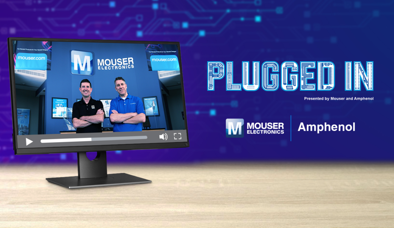 貿澤電子與Amphenol聯手推出介紹新型連接解決方案的Plugged In視頻系列