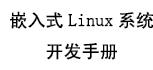 <b>嵌入式</b><b>linux</b><b>开发</b>手册