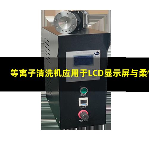 等離子清洗機(jī)應(yīng)用于LCD顯示屏與柔性薄膜電路